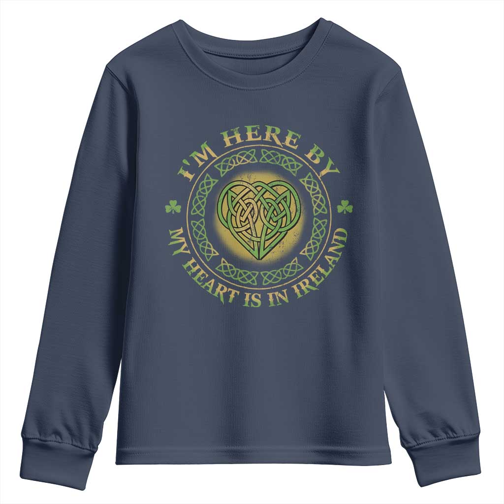 Irish Pride Youth Sweatshirt I May Be Here But My Heart Is In Ireland
