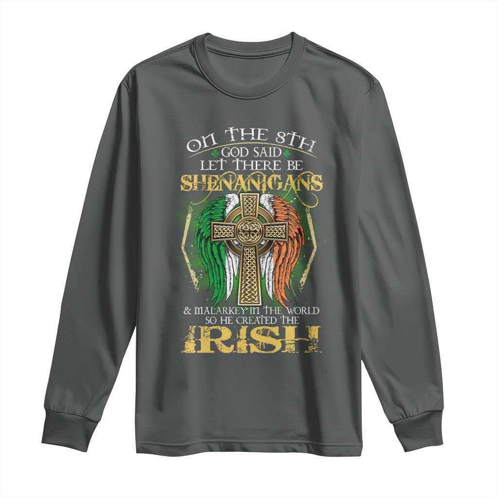 Irish Pride Long Sleeve Shirt God Said Let There Be Shenanigans And Malarkey In The World So He Created The Irish