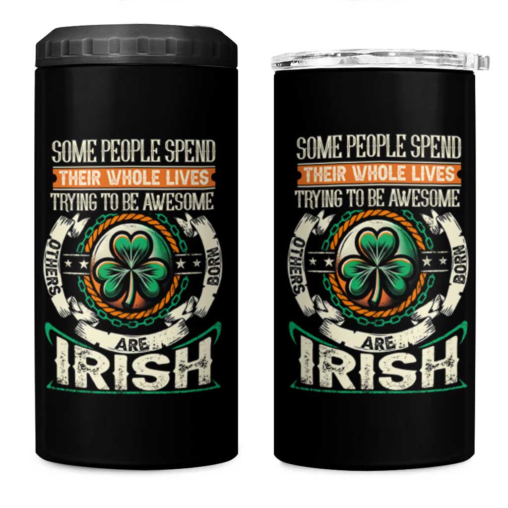 Irish Pride 4 in 1 Can Cooler Tumbler Some People Spend Their Whole Lives Trying To Be Awesome Others Are Born Irish TS09