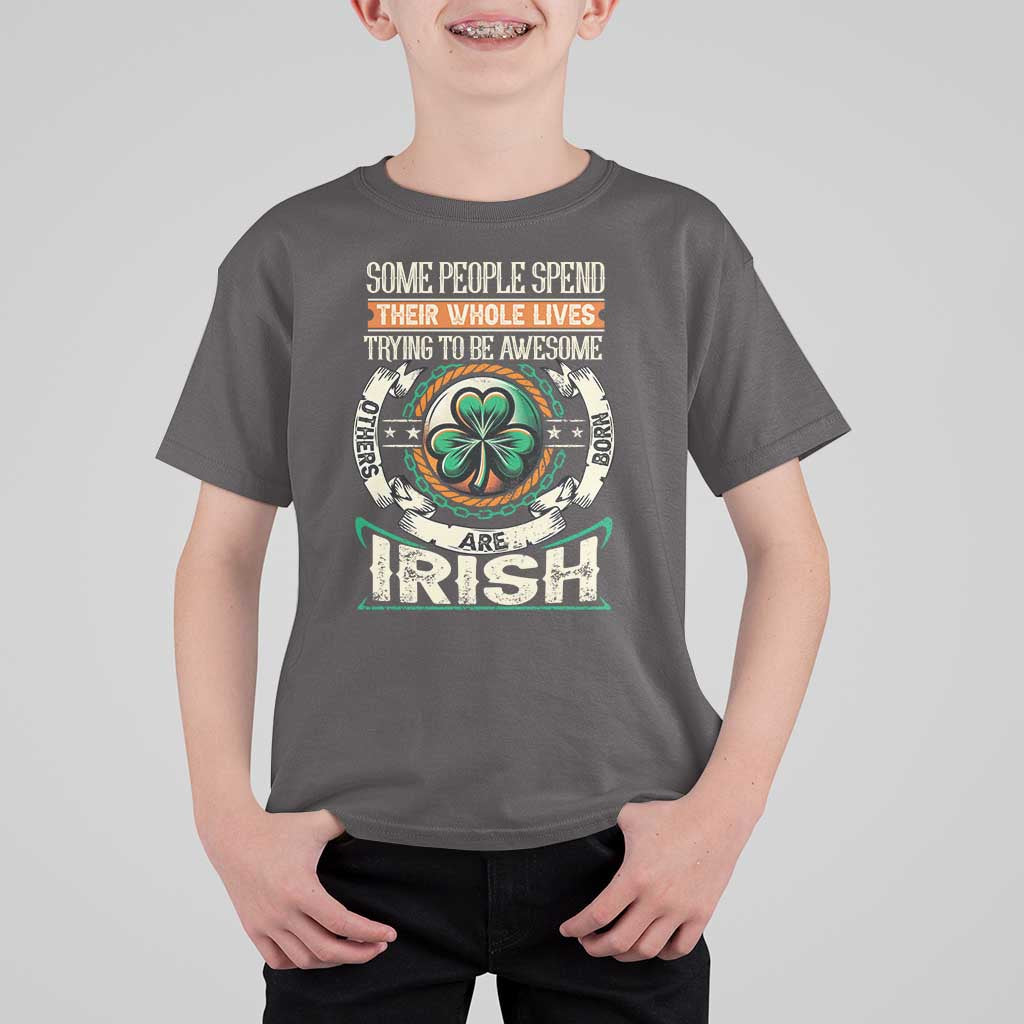 Irish Pride T Shirt For Kid Some People Spend Their Whole Lives Trying To Be Awesome Others Are Born Irish TS09
