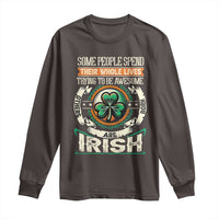 Irish Pride Long Sleeve Shirt Some People Spend Their Whole Lives Trying To Be Awesome Others Are Born Irish TS09