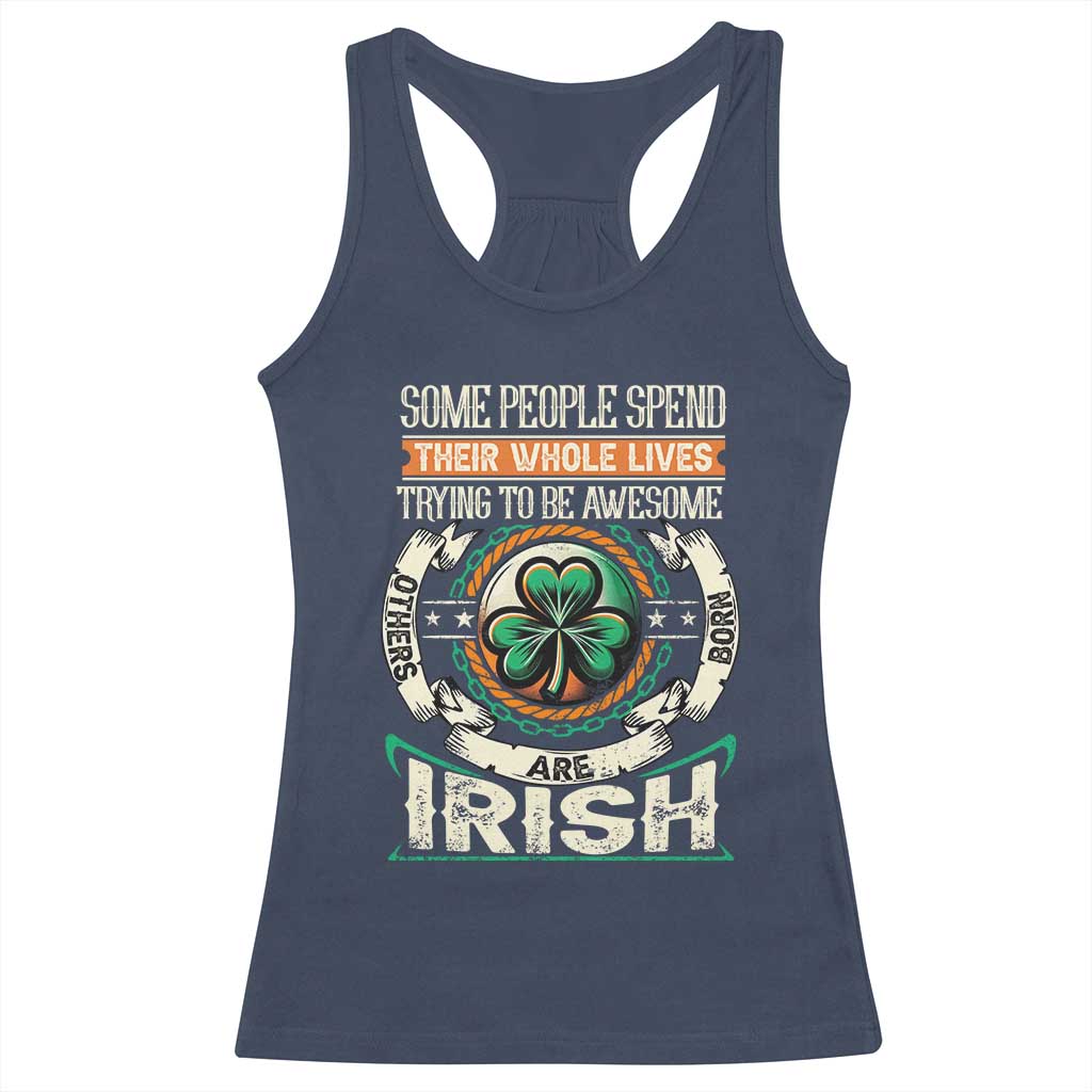 Irish Pride Racerback Tank Top Some People Spend Their Whole Lives Trying To Be Awesome Others Are Born Irish TS09