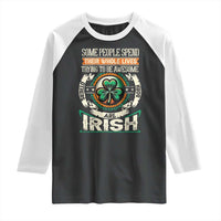 Irish Pride Raglan Shirt Some People Spend Their Whole Lives Trying To Be Awesome Others Are Born Irish TS09