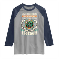 Irish Pride Raglan Shirt Some People Spend Their Whole Lives Trying To Be Awesome Others Are Born Irish TS09