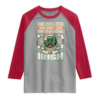Irish Pride Raglan Shirt Some People Spend Their Whole Lives Trying To Be Awesome Others Are Born Irish TS09