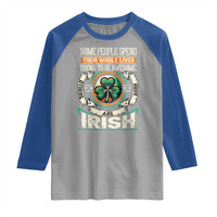 Irish Pride Raglan Shirt Some People Spend Their Whole Lives Trying To Be Awesome Others Are Born Irish TS09