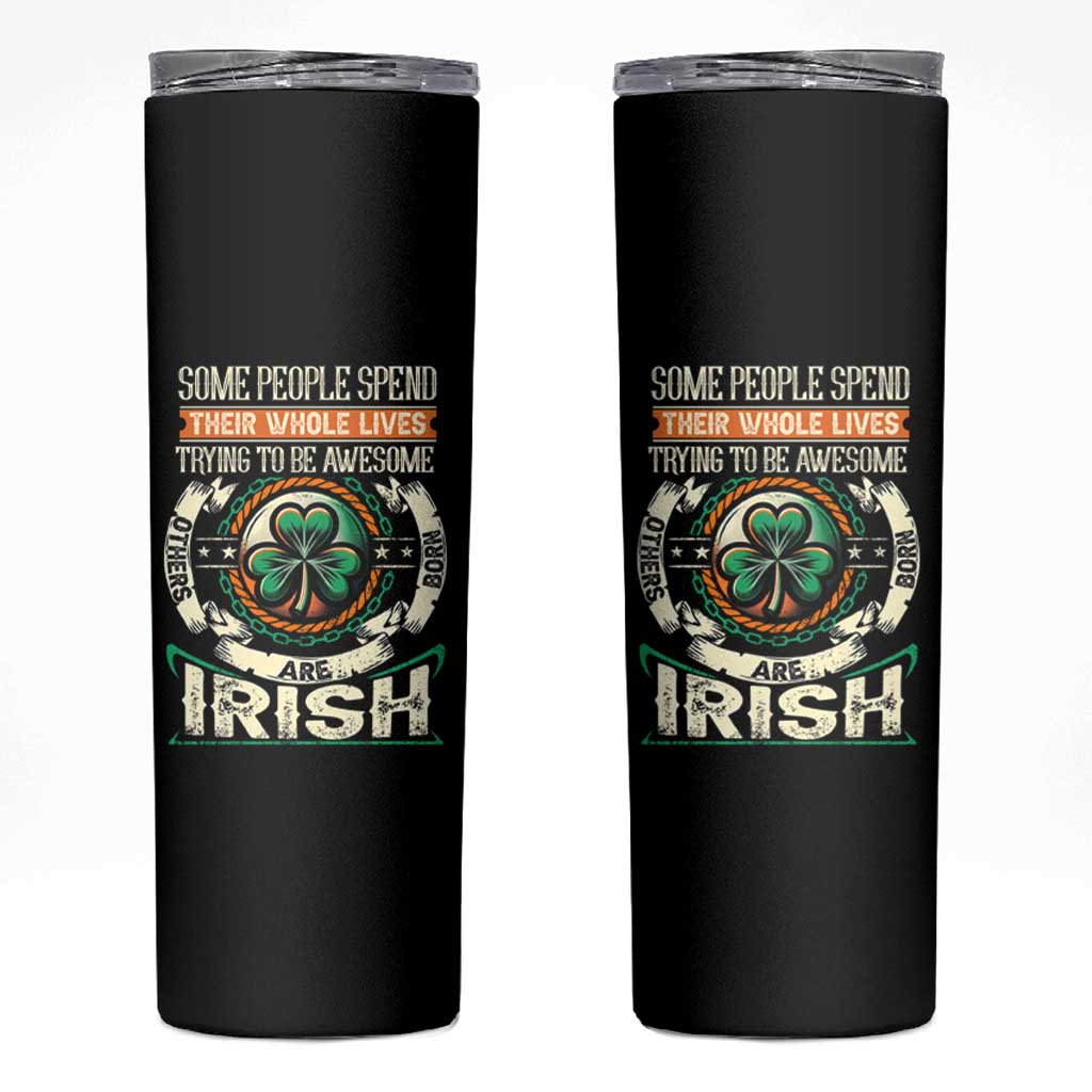 Irish Pride Skinny Tumbler Some People Spend Their Whole Lives Trying To Be Awesome Others Are Born Irish TS09