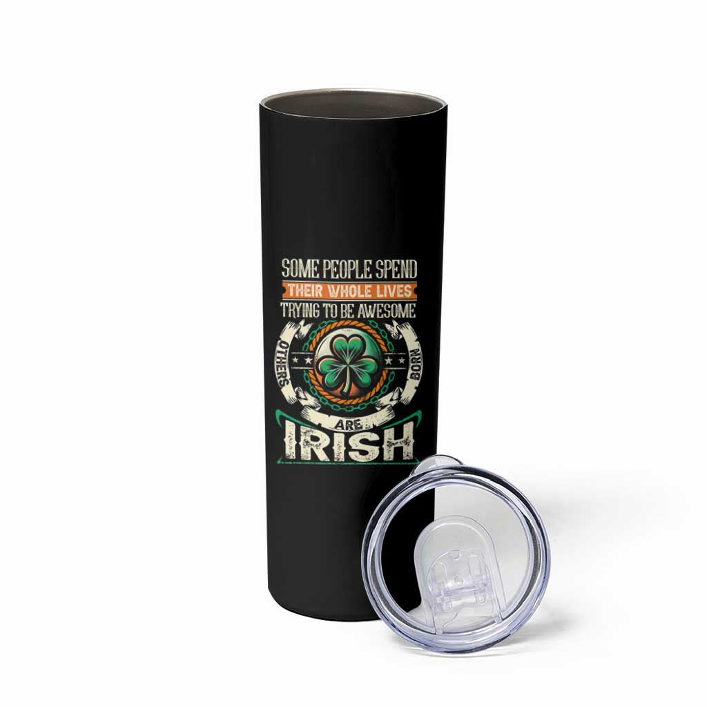 Irish Pride Skinny Tumbler Some People Spend Their Whole Lives Trying To Be Awesome Others Are Born Irish TS09