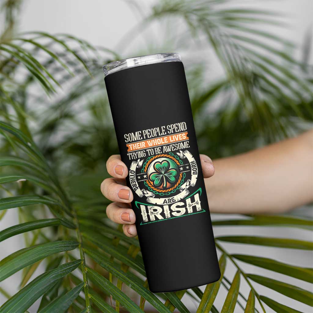Irish Pride Skinny Tumbler Some People Spend Their Whole Lives Trying To Be Awesome Others Are Born Irish TS09