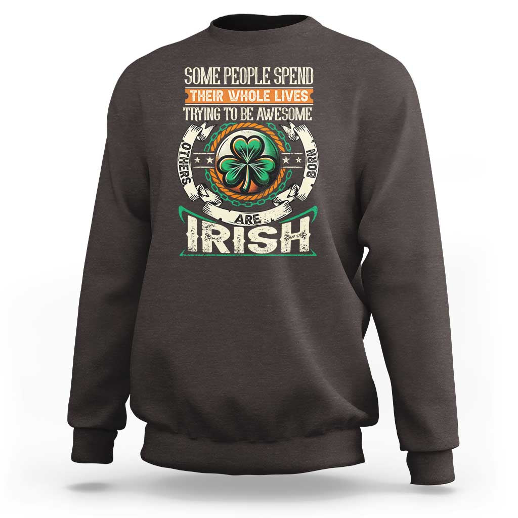 Irish Pride Sweatshirt Some People Spend Their Whole Lives Trying To Be Awesome Others Are Born Irish TS09