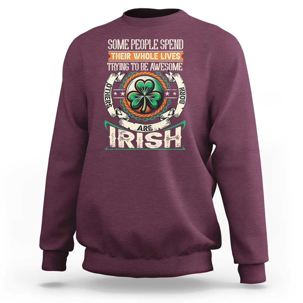 Irish Pride Sweatshirt Some People Spend Their Whole Lives Trying To Be Awesome Others Are Born Irish TS09