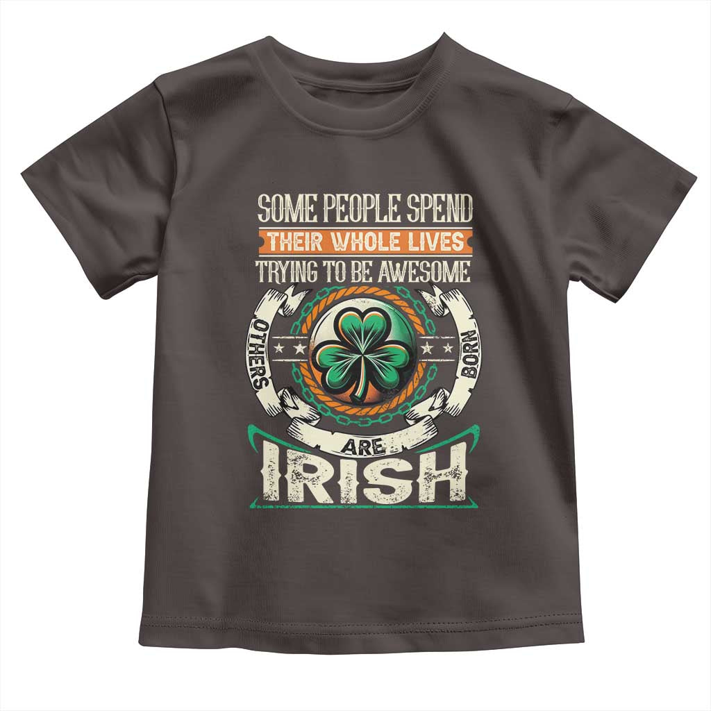 Irish Pride Toddler T Shirt Some People Spend Their Whole Lives Trying To Be Awesome Others Are Born Irish TS09