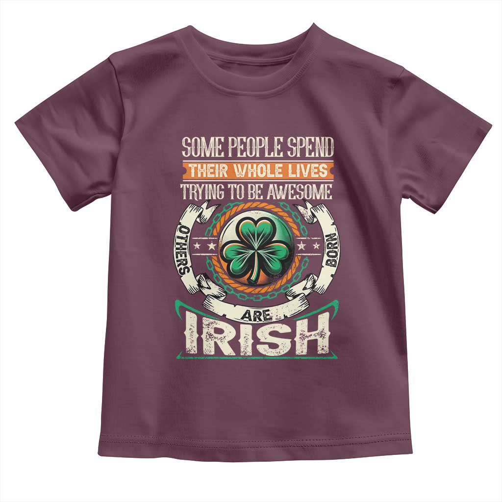 Irish Pride Toddler T Shirt Some People Spend Their Whole Lives Trying To Be Awesome Others Are Born Irish TS09