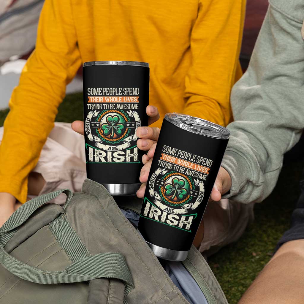 Irish Pride Tumbler Cup Some People Spend Their Whole Lives Trying To Be Awesome Others Are Born Irish TS09
