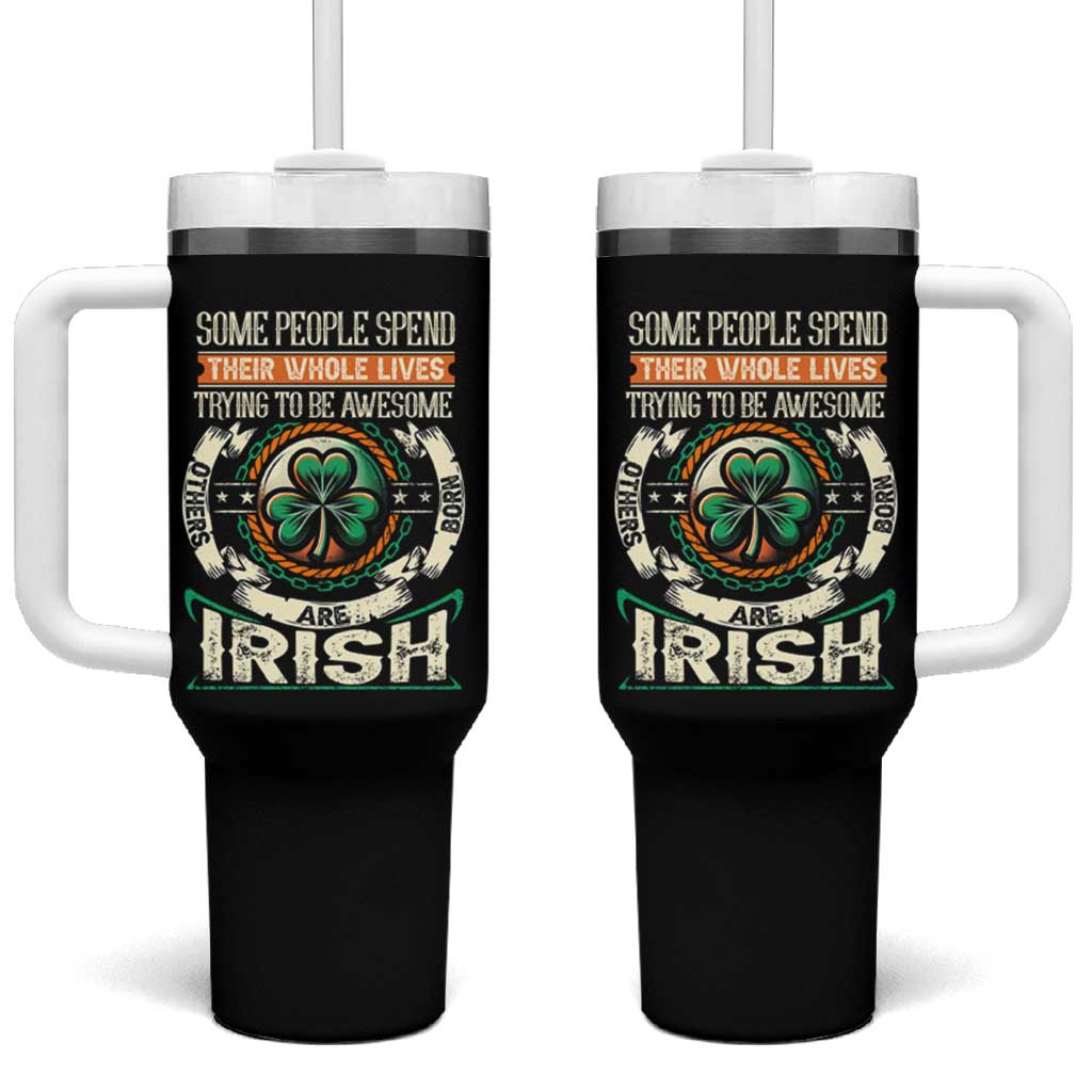 Irish Pride Tumbler With Handle Some People Spend Their Whole Lives Trying To Be Awesome Others Are Born Irish TS09