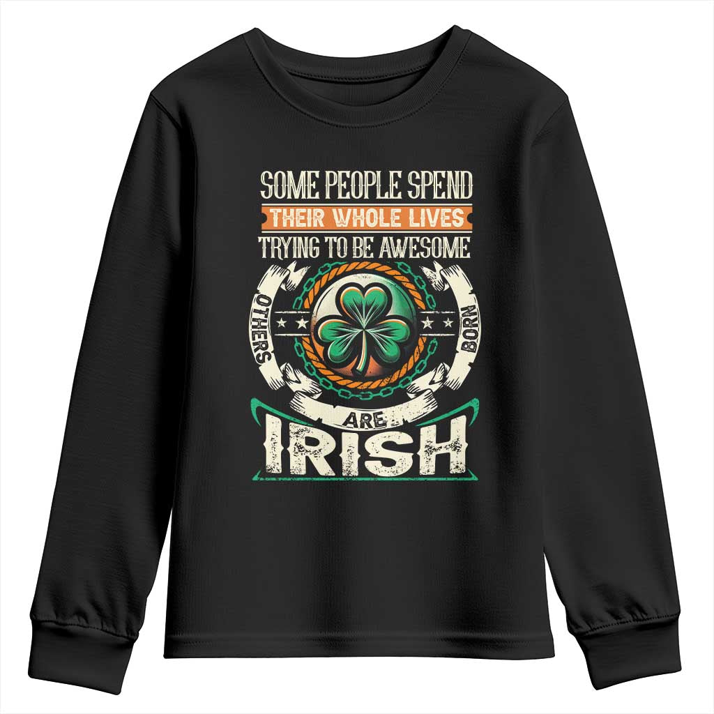 Irish Pride Youth Sweatshirt Some People Spend Their Whole Lives Trying To Be Awesome Others Are Born Irish TS09