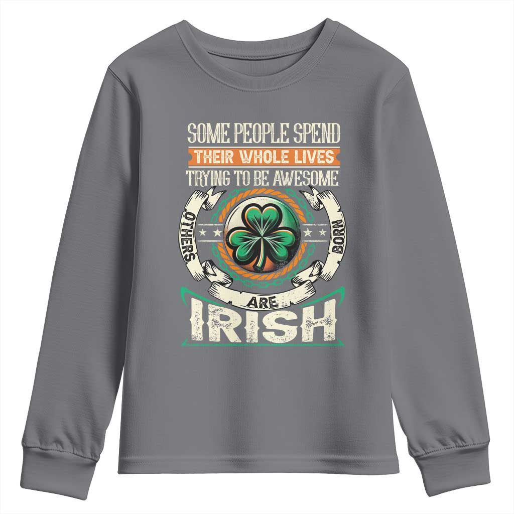 Irish Pride Youth Sweatshirt Some People Spend Their Whole Lives Trying To Be Awesome Others Are Born Irish TS09