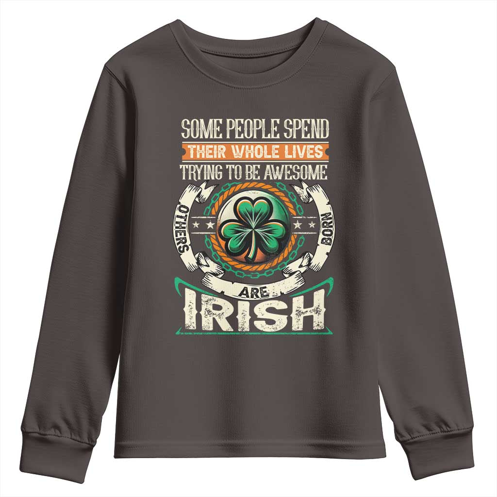 Irish Pride Youth Sweatshirt Some People Spend Their Whole Lives Trying To Be Awesome Others Are Born Irish TS09