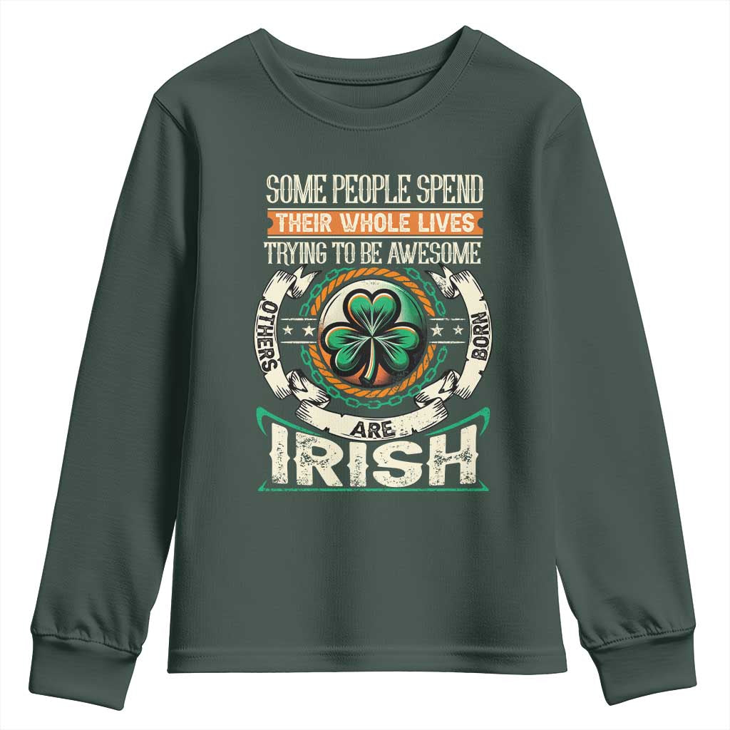 Irish Pride Youth Sweatshirt Some People Spend Their Whole Lives Trying To Be Awesome Others Are Born Irish TS09