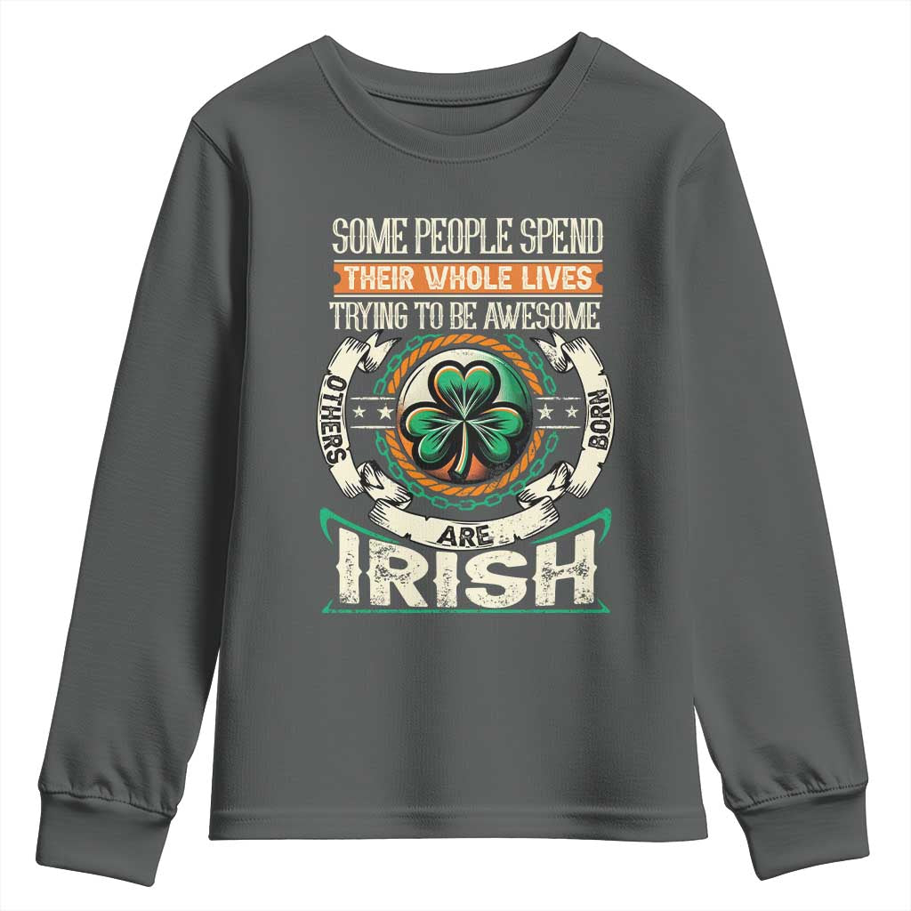 Irish Pride Youth Sweatshirt Some People Spend Their Whole Lives Trying To Be Awesome Others Are Born Irish TS09