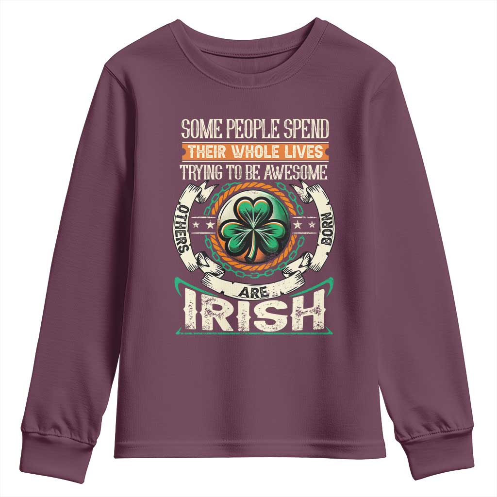 Irish Pride Youth Sweatshirt Some People Spend Their Whole Lives Trying To Be Awesome Others Are Born Irish TS09