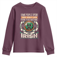 Irish Pride Youth Sweatshirt Some People Spend Their Whole Lives Trying To Be Awesome Others Are Born Irish TS09
