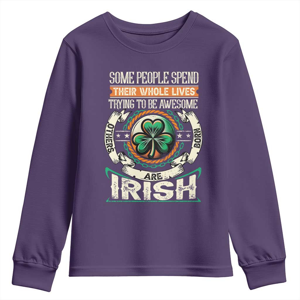 Irish Pride Youth Sweatshirt Some People Spend Their Whole Lives Trying To Be Awesome Others Are Born Irish TS09