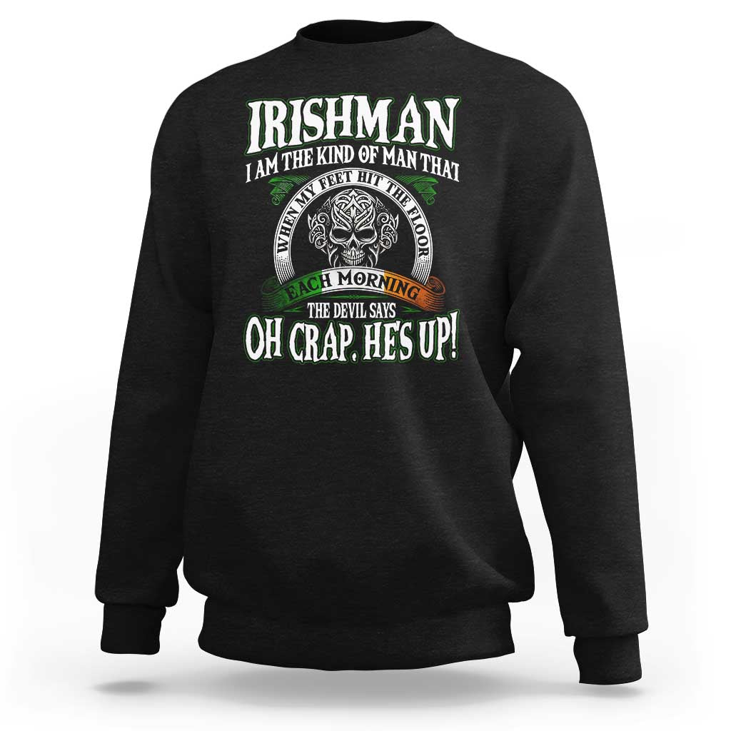 Funny Irishman Sweatshirt When My Feet Hit The Floor Each Morning The Devil Says Oh Crap He's Up