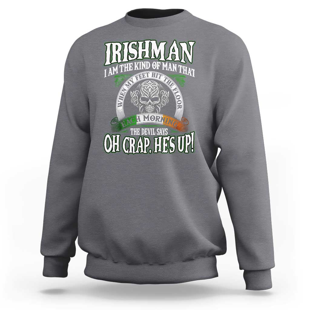 Funny Irishman Sweatshirt When My Feet Hit The Floor Each Morning The Devil Says Oh Crap He's Up