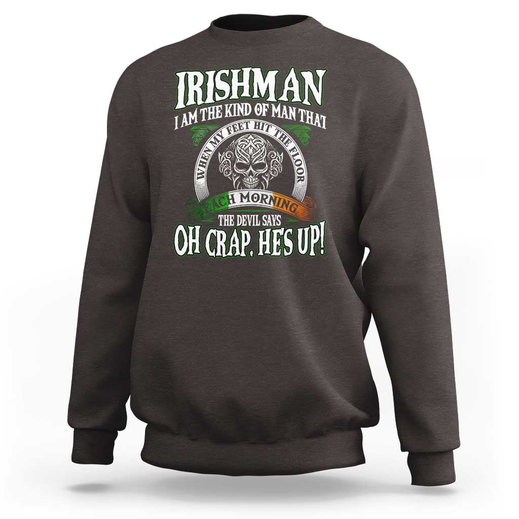 Funny Irishman Sweatshirt When My Feet Hit The Floor Each Morning The Devil Says Oh Crap He's Up