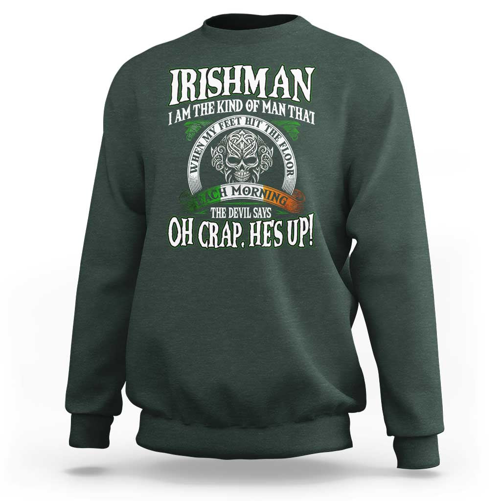 Funny Irishman Sweatshirt When My Feet Hit The Floor Each Morning The Devil Says Oh Crap He's Up