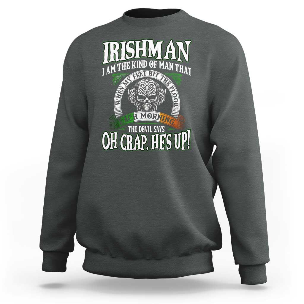 Funny Irishman Sweatshirt When My Feet Hit The Floor Each Morning The Devil Says Oh Crap He's Up