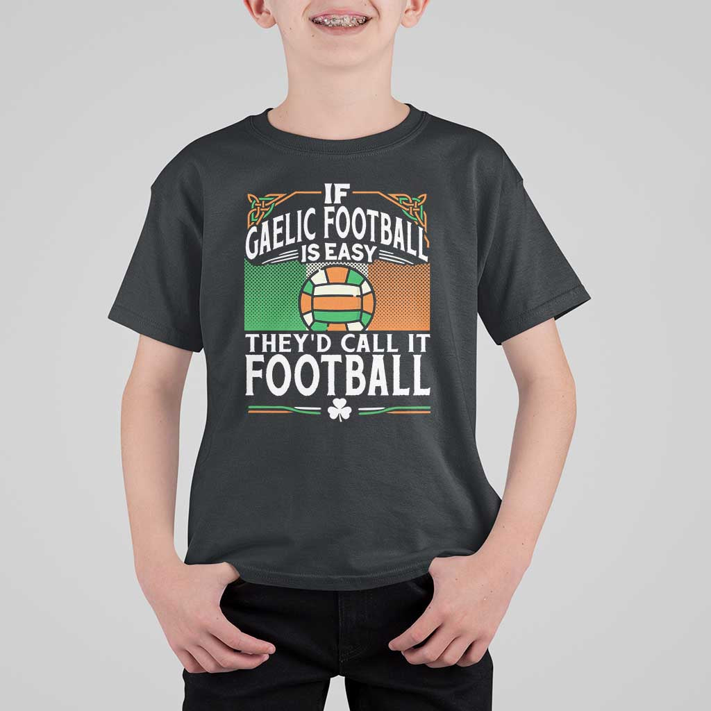 Funny Gaelic Football T Shirt For Kid If Gaelic Football Was Easy They's Call It Football