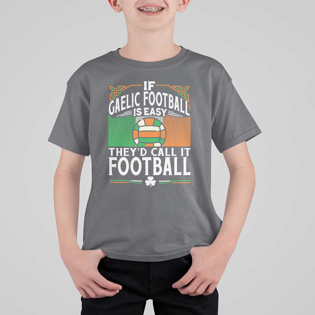 Funny Gaelic Football T Shirt For Kid If Gaelic Football Was Easy They's Call It Football