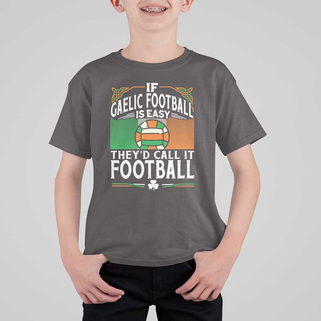 Funny Gaelic Football T Shirt For Kid If Gaelic Football Was Easy They's Call It Football