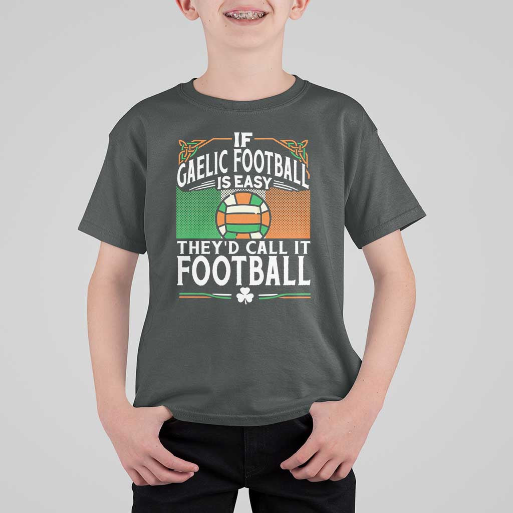 Funny Gaelic Football T Shirt For Kid If Gaelic Football Was Easy They's Call It Football