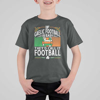 Funny Gaelic Football T Shirt For Kid If Gaelic Football Was Easy They's Call It Football