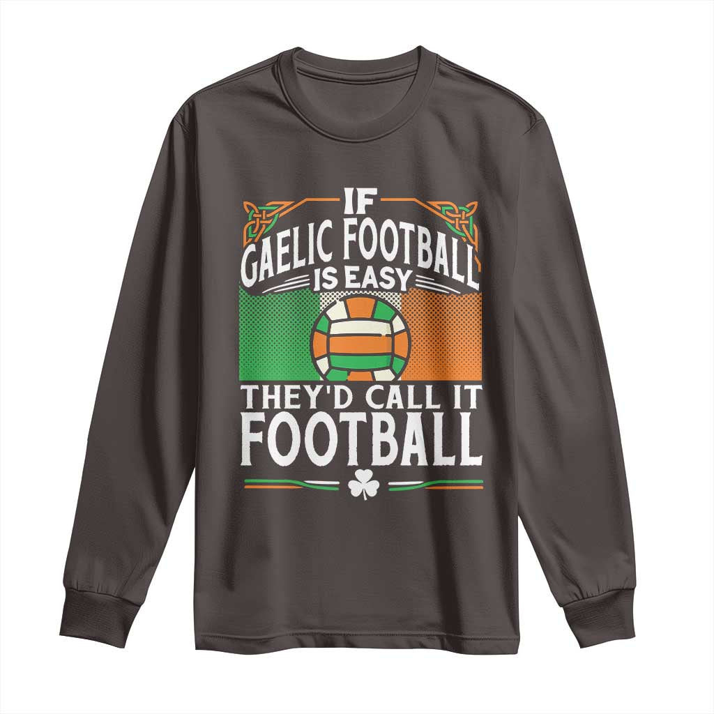 Funny Gaelic Football Long Sleeve Shirt If Gaelic Football Was Easy They's Call It Football