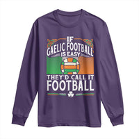 Funny Gaelic Football Long Sleeve Shirt If Gaelic Football Was Easy They's Call It Football
