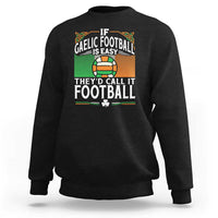 Funny Gaelic Football Sweatshirt If Gaelic Football Was Easy They's Call It Football