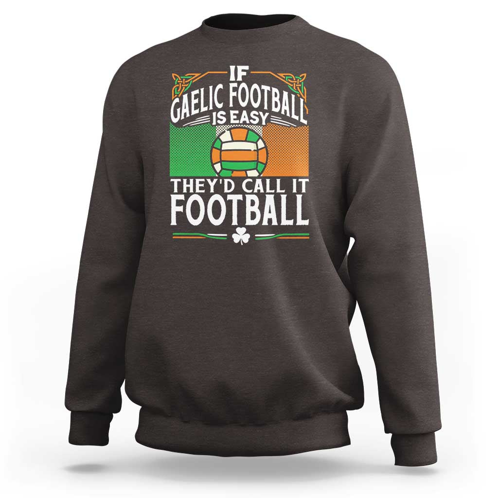 Funny Gaelic Football Sweatshirt If Gaelic Football Was Easy They's Call It Football