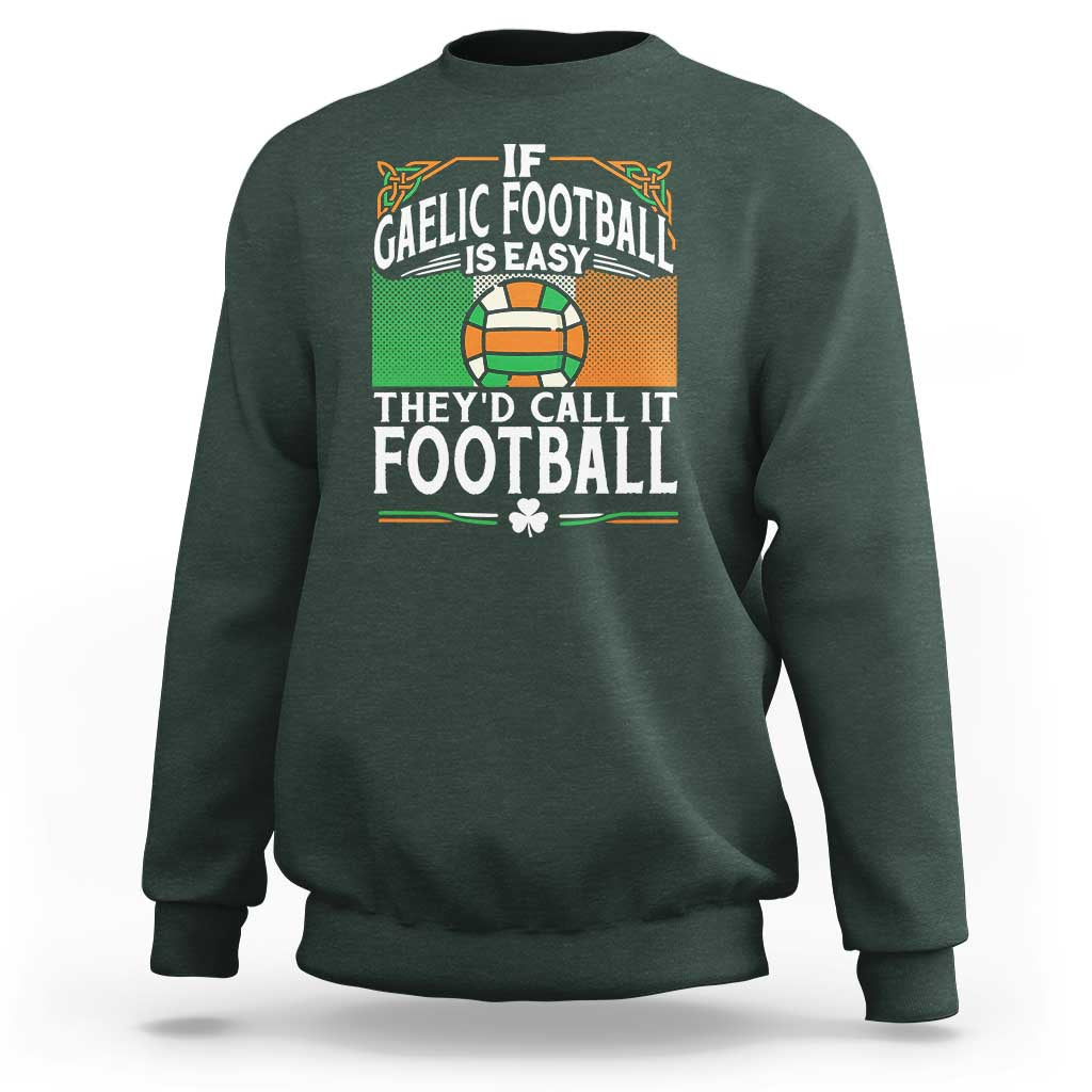 Funny Gaelic Football Sweatshirt If Gaelic Football Was Easy They's Call It Football