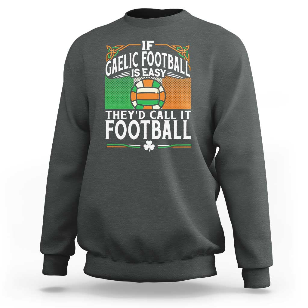Funny Gaelic Football Sweatshirt If Gaelic Football Was Easy They's Call It Football