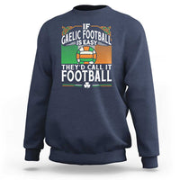 Funny Gaelic Football Sweatshirt If Gaelic Football Was Easy They's Call It Football