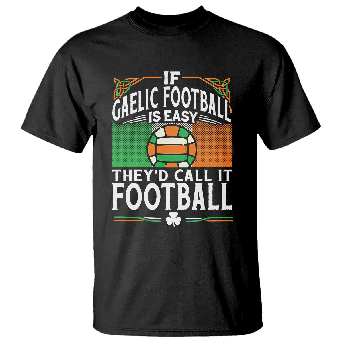 Funny Gaelic Football T Shirt If Gaelic Football Was Easy They's Call It Football
