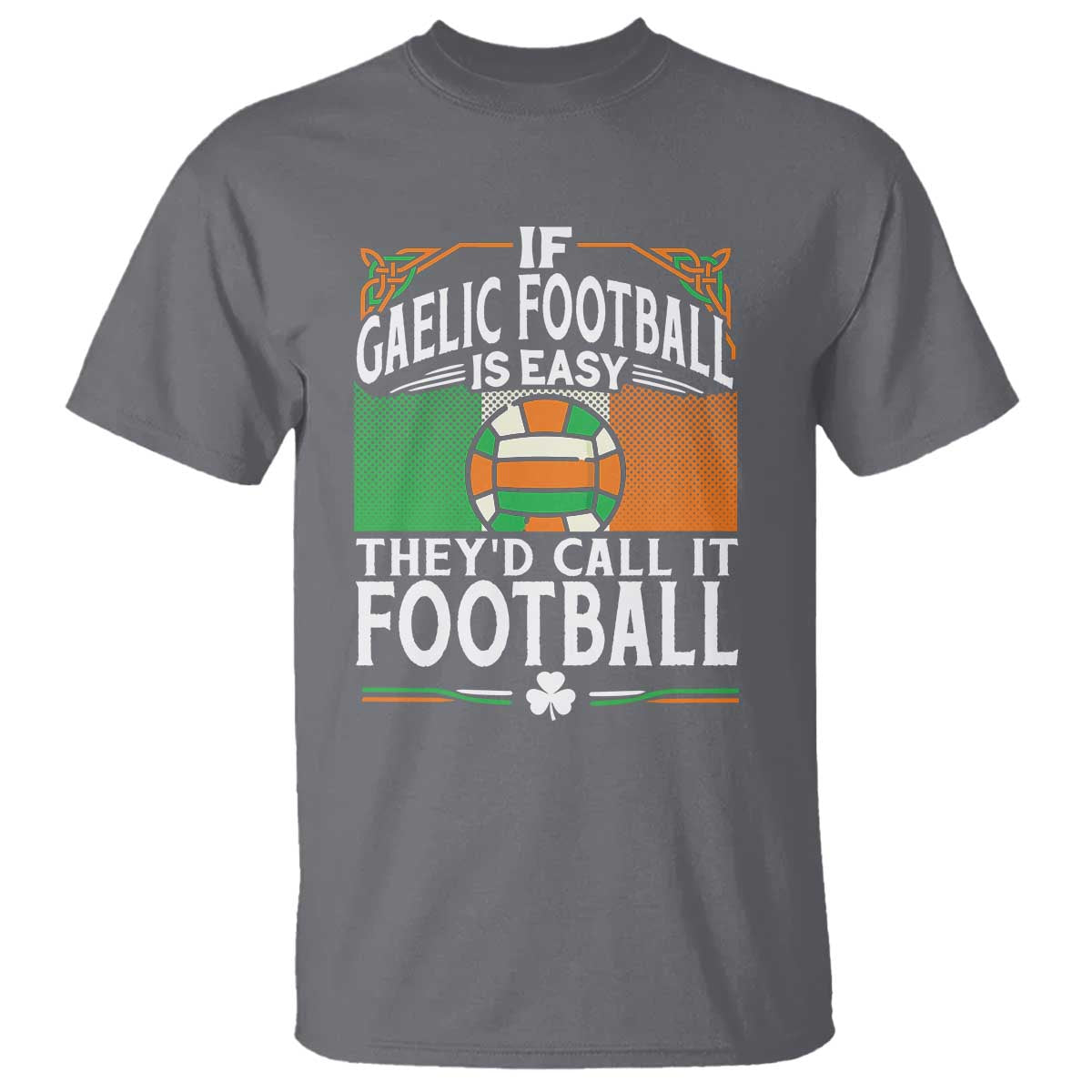 Funny Gaelic Football T Shirt If Gaelic Football Was Easy They's Call It Football