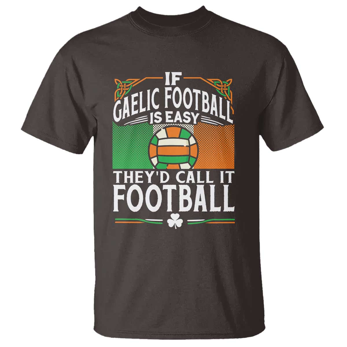 Funny Gaelic Football T Shirt If Gaelic Football Was Easy They's Call It Football