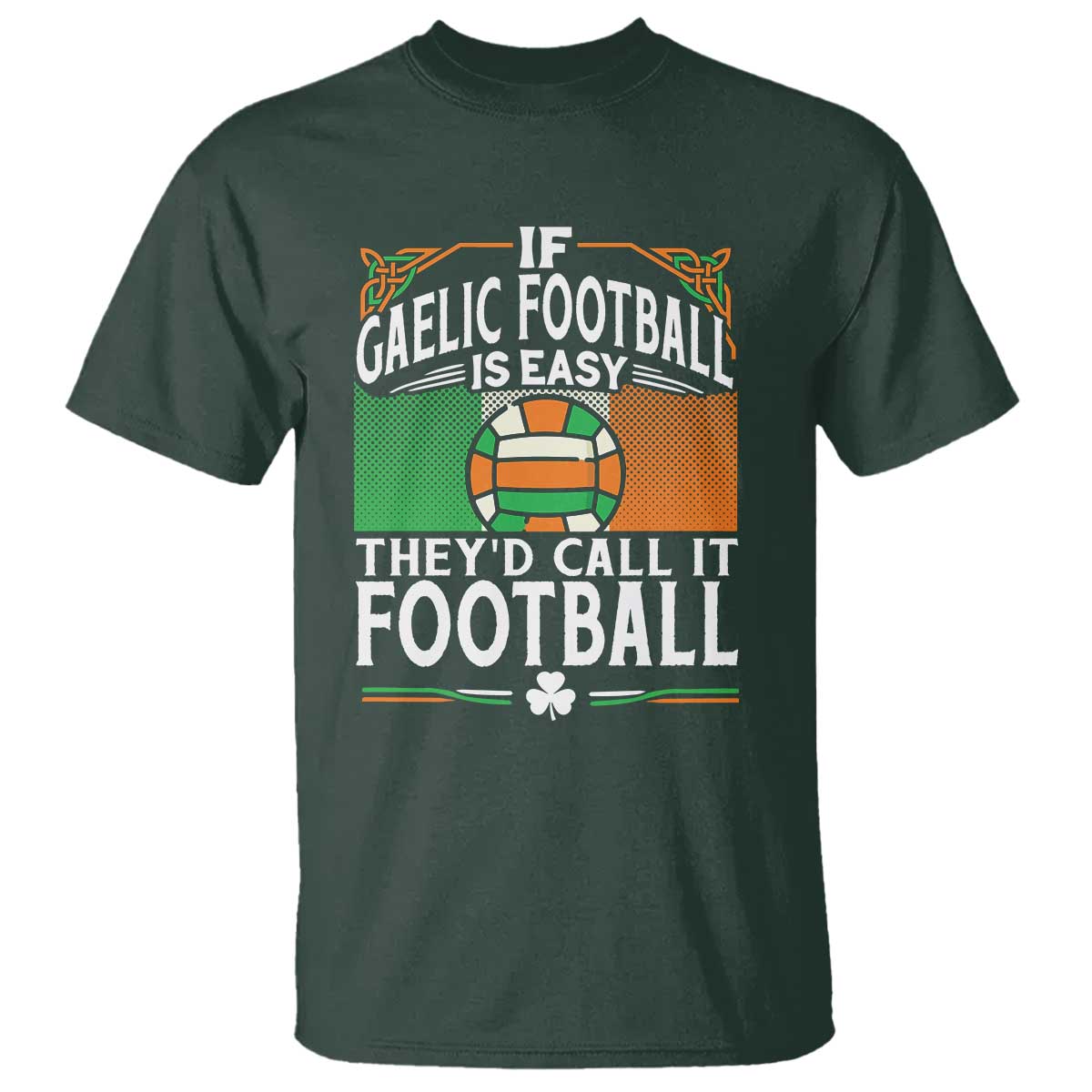 Funny Gaelic Football T Shirt If Gaelic Football Was Easy They's Call It Football