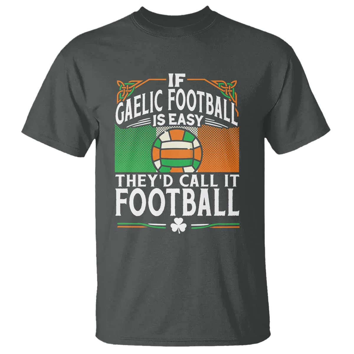 Funny Gaelic Football T Shirt If Gaelic Football Was Easy They's Call It Football