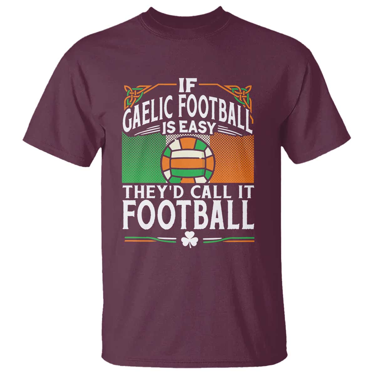 Funny Gaelic Football T Shirt If Gaelic Football Was Easy They's Call It Football